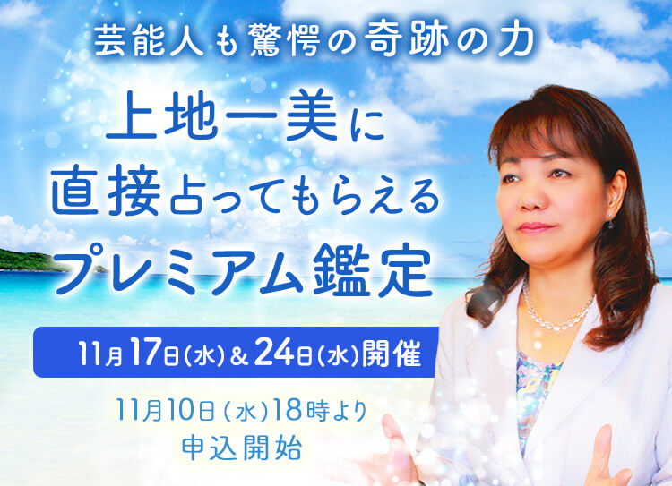 芸能人も驚愕の奇跡の力!上地一美に直接占ってもらえるプレミアム鑑定【11月17日(水)&24日(水)開催】