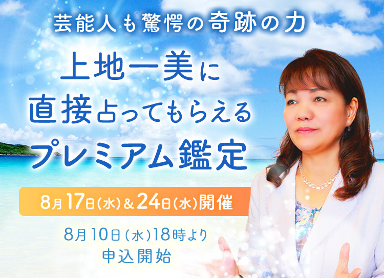 芸能人も驚愕の奇跡の力！上地一美に直接占ってもらえるプレミアム鑑定【8月17日(水)＆24日(水)開催】