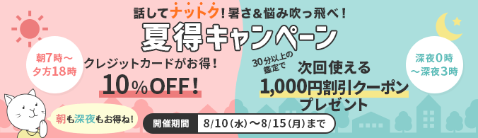 話してナットク！暑さ＆悩み吹っ飛べ！夏得キャンペーン 【朝7時～夕方18時】クレジットカードがお得！10％OFF！【深夜0時～深夜3時】30分以上の鑑定で次回使えるクーポンプレゼント 開催期間8月10日(水)～8月15日(月)