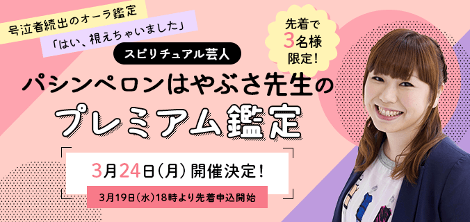 号泣者続出のオーラ鑑定「はい、視えちゃいました」スピリチュアル芸人パシンペロンはやぶさ先生のプレミアム鑑定【先着3名様限定！】3月24日(月)開催決定！