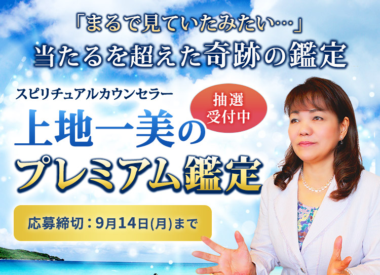 「まるで見ていたみたい…」当たるを超えた奇跡の鑑定！スピリチュアルカウンセラー上地一美のプレミアム鑑定開催決定！応募締切9月14日(月)まで