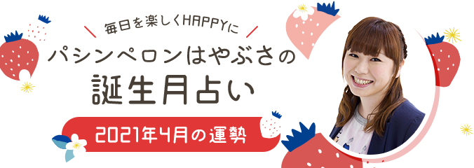 毎日を楽しくHAPPYに★パシンペロンはやぶさの誕生月占い2021年4月の運勢