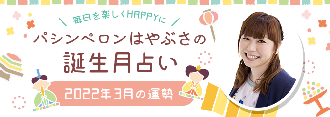 毎日を楽しくHAPPYに★パシンペロンはやぶさの誕生月占い2022年3月の運勢