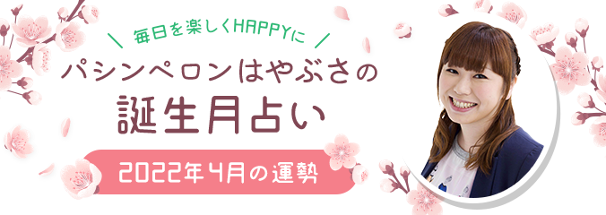 毎日を楽しくHAPPYに★パシンペロンはやぶさの誕生月占い2022年4月の運勢