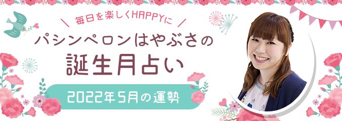 毎日を楽しくHAPPYに★パシンペロンはやぶさの誕生月占い2022年5月の運勢