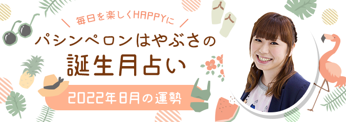 毎日を楽しくHAPPYに★パシンペロンはやぶさの誕生月占い2022年8月の運勢