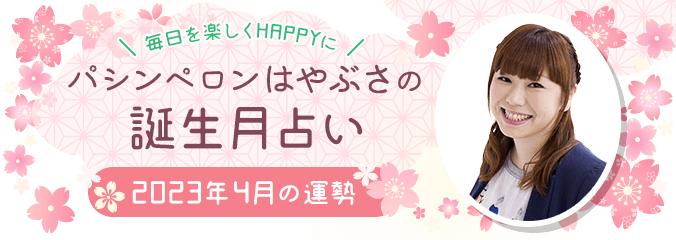 毎日を楽しくHAPPYに★パシンペロンはやぶさの誕生月占い2023年4月の運勢