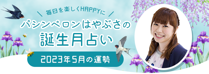 毎日を楽しくHAPPYに★パシンペロンはやぶさの誕生月占い2023年5月の運勢