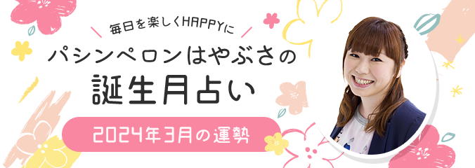 毎日を楽しくHAPPYに★パシンペロンはやぶさの誕生月占い2024年3月の運勢