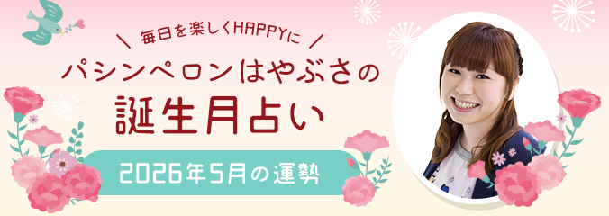 毎日を楽しくHAPPYに★パシンペロンはやぶさの誕生月占い2026年5月の運勢